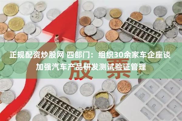 正规配资炒股网 四部门：组织30余家车企座谈 加强汽车产品研发测试验证管理